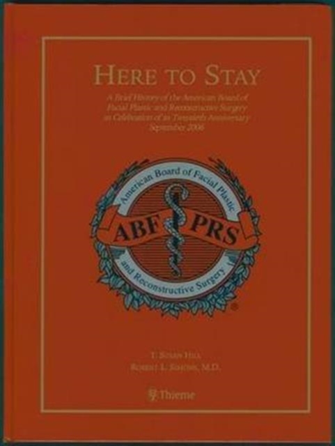 Here to Stay : A Brief History of the American Board of Facial Plastic and Reconstructive Surgery in Celebration of Its Twentieth Anniversary September 2006, Hardback Book