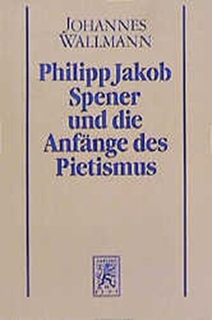 Philipp Jakob Spener und die Anfange des Pietismus, Paperback / softback Book