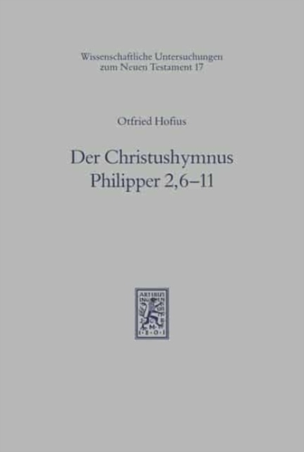 Der Christushymnus Philipper 2,6-11 : Untersuchungen zu Gestalt und Aussage eines urchristlichen Psalms, Hardback Book
