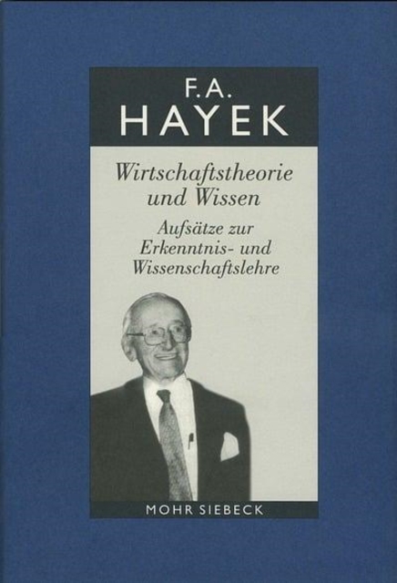 Gesammelte Schriften in deutscher Sprache : Abt. A Band 1: Wirtschaftstheorie und Wissen. Aufsatze zur Erkenntnis- und Wissenschaftslehre, Hardback Book