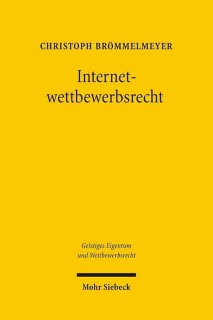 Internetwettbewerbsrecht : Das Recht der Ubiquitat - Das Recht der Domain Names - Das Recht der kommerziellen Kommunikation, Hardback Book