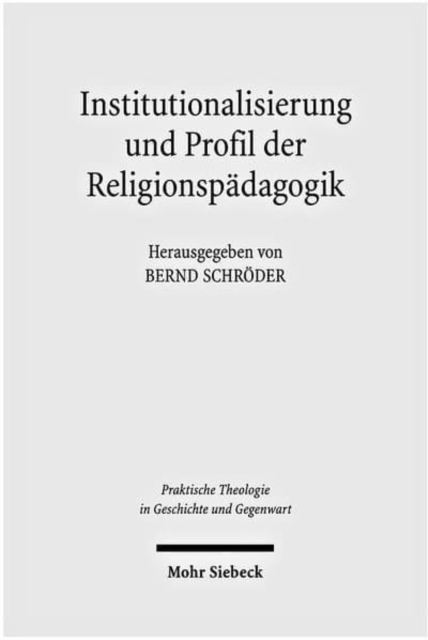 Institutionalisierung und Profil der Religionspadagogik : Historisch-systematische Studien zu ihrer Genese als Wissenschaft, Paperback / softback Book