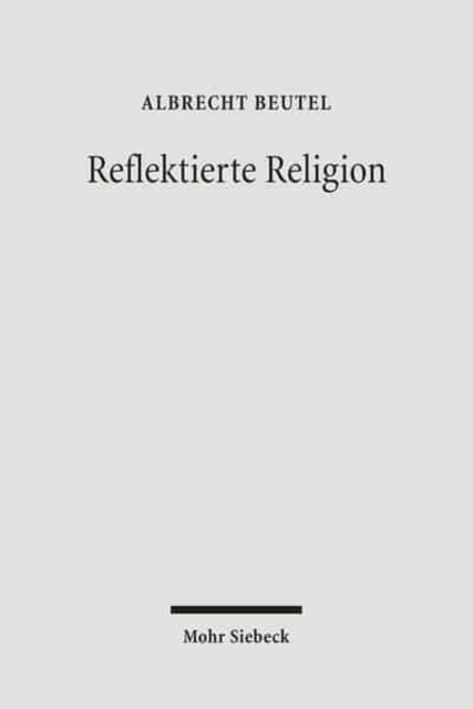 Reflektierte Religion : Beitrage zur Geschichte des Protestantismus, Paperback / softback Book