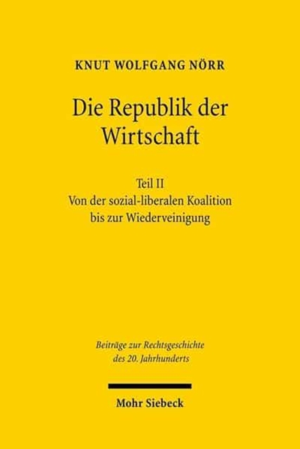 Die Republik der Wirtschaft : Recht, Wirtschaft und Staat in der Geschichte Westdeutschlands. Teil II: Von der sozial-liberalen Koalition bis zur Wiedervereinigung, Hardback Book