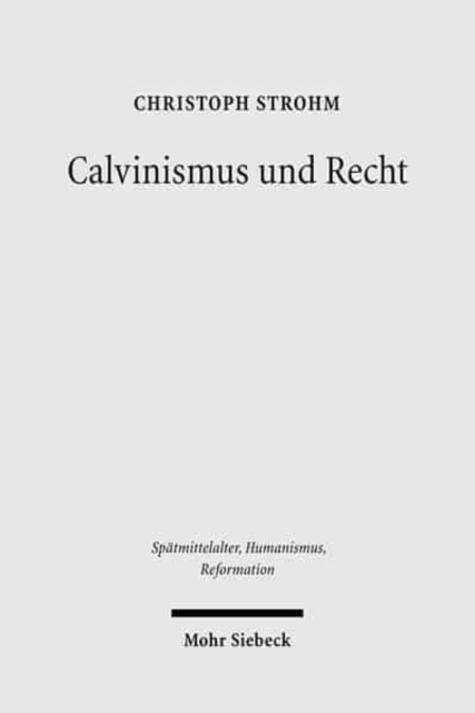 Calvinismus und Recht : Weltanschaulich-konfessionelle Aspekte im Werk reformierter Juristen in der Fruhen Neuzeit, Hardback Book
