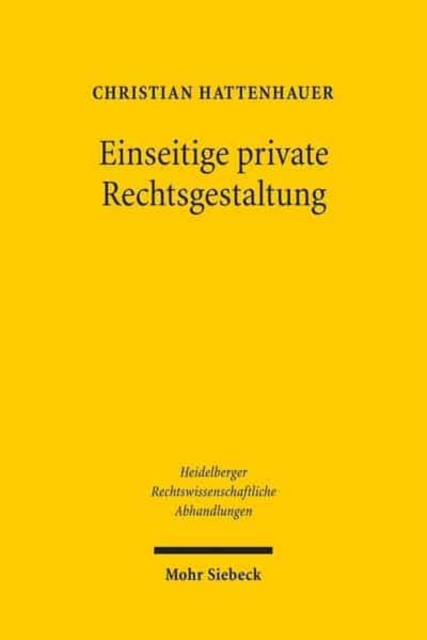 Einseitige private Rechtsgestaltung : Geschichte und Dogmatik, Hardback Book