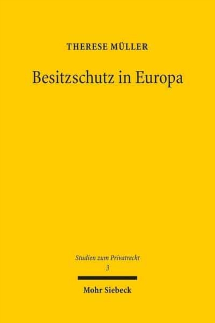 Besitzschutz in Europa : Eine rechtsvergleichende Untersuchung uber den zivilrechtlichen Schutz der tatsachlichen Sachherrschaft, Hardback Book