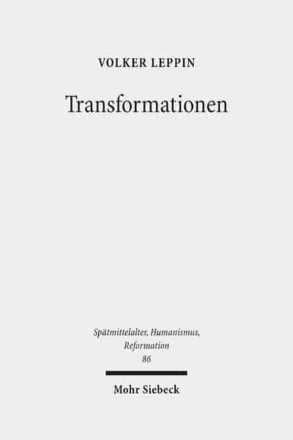 Transformationen : Studien zu den Wandlungsprozessen in Theologie und Frommigkeit zwischen Spatmittelalter und Reformation, Hardback Book