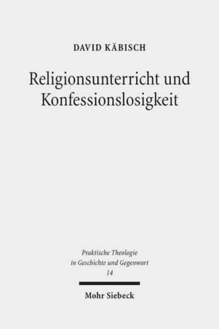 Religionsunterricht und Konfessionslosigkeit : Eine fachdidaktische Grundlegung, Paperback / softback Book