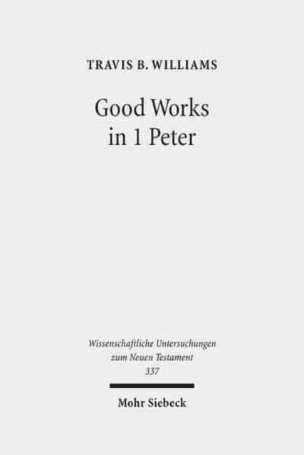 Good Works in 1 Peter : Negotiating Social Conflict and Christian Identity in the Greco-Roman World, Hardback Book