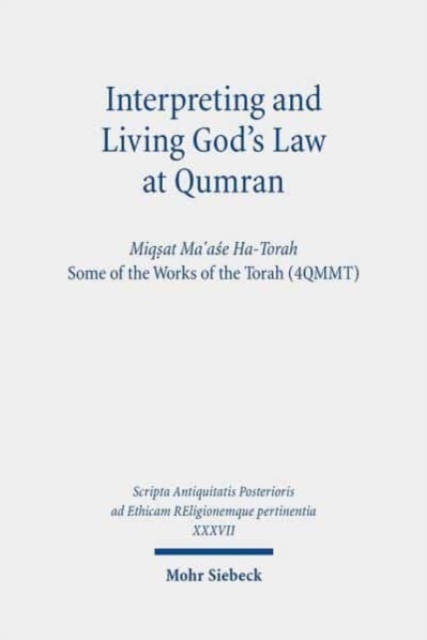 Interpreting and Living God's Law at Qumran : Miqsat Ma ase Ha-Torah, Some of the Works of the Torah (4QMMT), Hardback Book