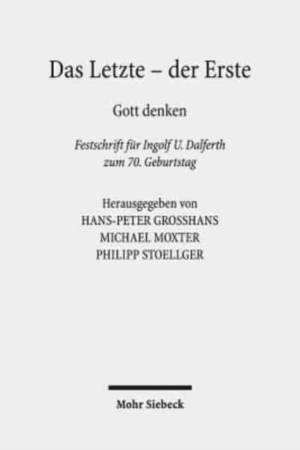 Das Letzte - der Erste : Gott denken. Festschrift fur Ingolf U. Dalferth zum 70. Geburtstag, Hardback Book