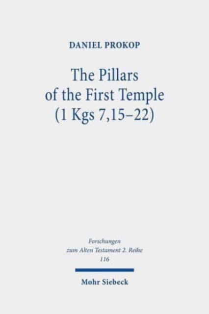 The Pillars of the First Temple (1 Kgs 7,15-22) : A Study from Ancient Near Eastern, Biblical, Archaeological, and Iconographic Perspectives, Paperback / softback Book