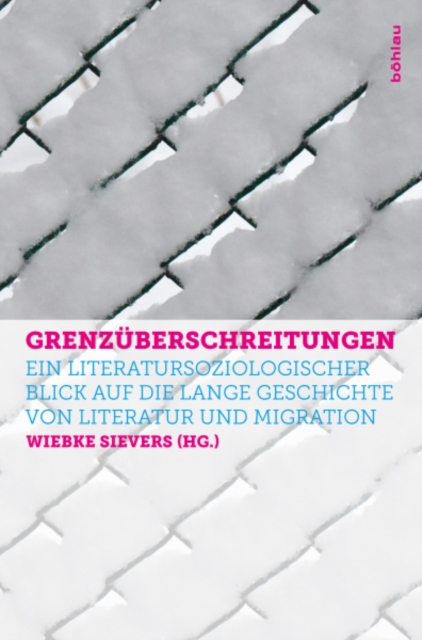 Grenzuberschreitungen : Ein literatursoziologischer Blick auf die lange Geschichte von Literatur und Migration, Paperback / softback Book