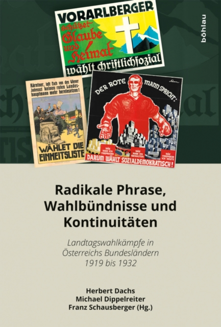 Radikale Phrase, Wahlbundnisse und Kontinuitaten : Landtagswahlkampfe in Osterreichs Bundeslandern 1919 bis 1932, Hardback Book