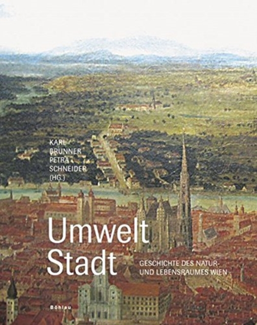 Wiener Umweltstudien : Geschichte des Natur- und Lebensraumes Wien, Hardback Book
