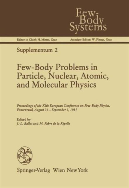 Few-Body Problems in Particle, Nuclear, Atomic, and Molecular Physics : Proceedings of the Xith European Conference on Few-Body Physics, Fontevraud, August 31 - September 5, 1987, Hardback Book