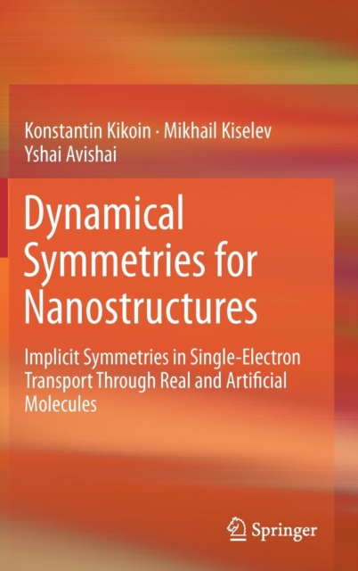 Dynamical Symmetries for Nanostructures : Implicit Symmetries in Single-electron Transport Through Real and Artificial Molecules, Hardback Book