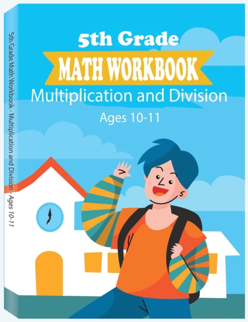 5th Grade Math Workbook - Multiplication and Division - Ages 10-11 : Daily Math Workbook Exercises, Multiplication Worksheets and Division Worksheets for Fifth Graders, Paperback / softback Book