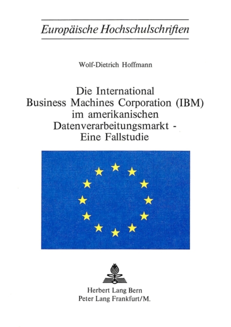 Die International Business Machines Corporation (Ibm) Im Amerikanischen Datenverarbeitungsmarkt - Eine Fallstudie, Paperback / softback Book