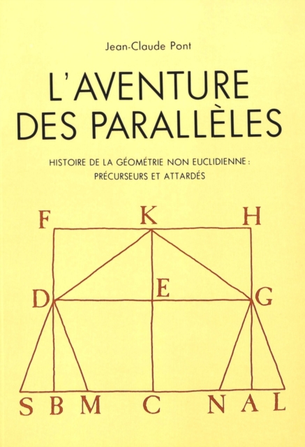 L'Aventure Des Paralleles : Histoire de La Geometrie Non Euclidienne: Precurseurs Et Attardes, Paperback / softback Book