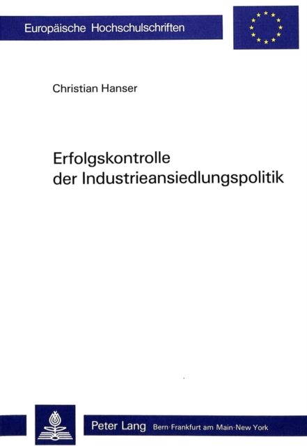 Erfolgskontrolle der Industrieansiedlungspolitik : Eine empirische Ueberpruefung der traditionellen Regionalpolitik am Beispiel dreier Regionen im schweizerischen Berggebiet, Paperback Book