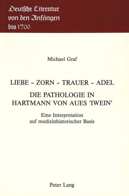Liebe - Zorn - Trauer - Adel- Die Pathologie in Hartmann von Aues Â«IweinÂ» : Eine Interpretation auf medizinhistorischer Basis, Paperback Book