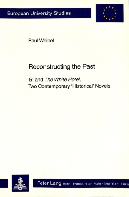 Reconstructing the Past : "G." and "The White Hotel, " Two Contemporary «Historical» Novels, Paperback / softback Book