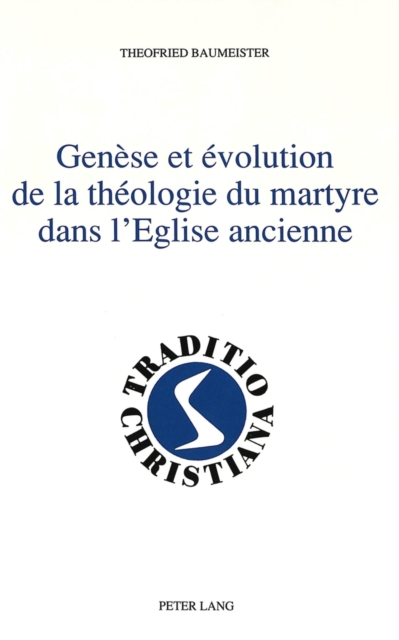 Genese et evolution de la theologie du martyre dans l'Eglise ancienne : Version francaise par Robert Tolck, Hardback Book