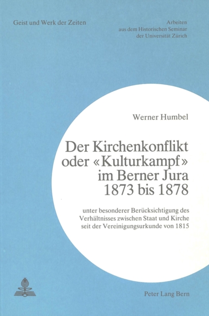 Der Kirchenkonflikt oder «Kulturkampf» im Berner Jura 1873 bis 1878 : Unter besonderer Beruecksichtigung des Verhaeltnisses zwischen Staat und Kirche seit der Vereinigungsurkunde von 1815, Paperback Book