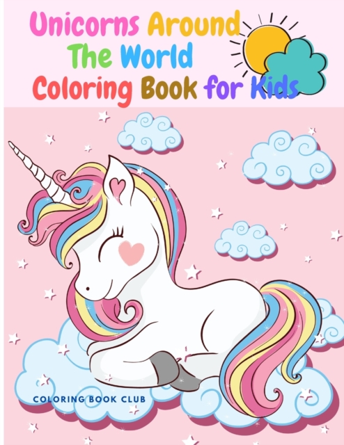 Unicorns Around the World Coloring Book for Kids - An Amazing Children's Coloring Book With Unicorns Being in Different Countries of the World, Paperback / softback Book