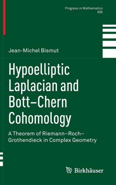 Hypoelliptic Laplacian and Bott-Chern Cohomology : A Theorem of Riemann-Roch-Grothendieck in Complex Geometry, Hardback Book