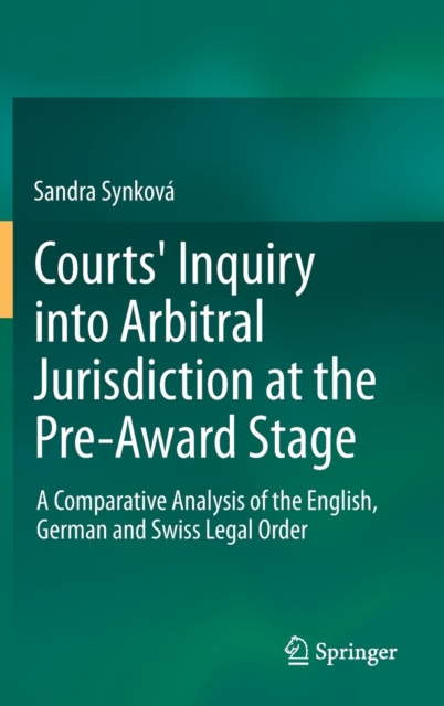 Courts' Inquiry into Arbitral Jurisdiction at the Pre-award Stage : a Comparative Analysis of the English, German and Swiss Legal Order, Hardback Book