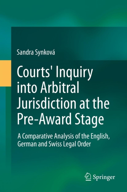 Courts' Inquiry into Arbitral Jurisdiction at the Pre-Award Stage : A Comparative Analysis of the English, German and Swiss Legal Order, PDF eBook