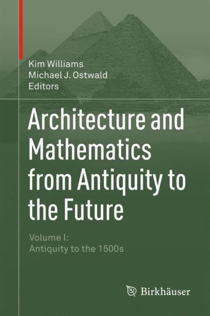 Architecture and Mathematics from Antiquity to the Future : Volume I: Antiquity to the 1500s, Hardback Book