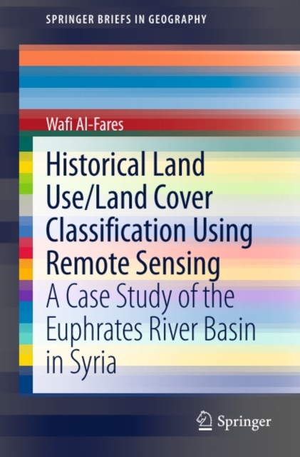 Historical Land Use/Land Cover Classification Using Remote Sensing : A Case Study of the Euphrates River Basin in Syria, PDF eBook