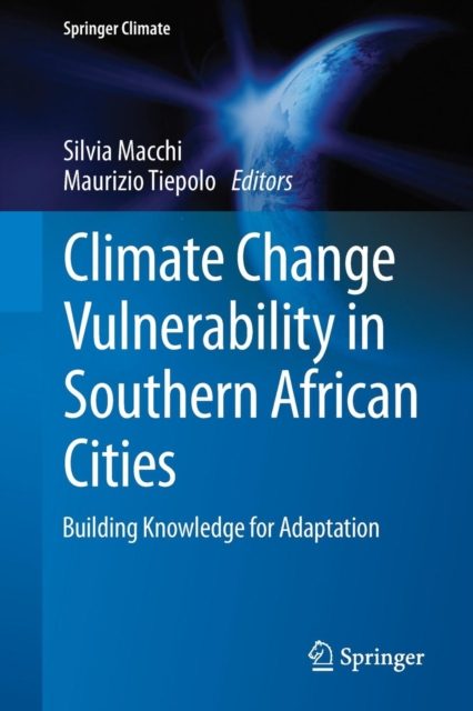 Climate Change Vulnerability in Southern African Cities : Building Knowledge for Adaptation, Paperback / softback Book