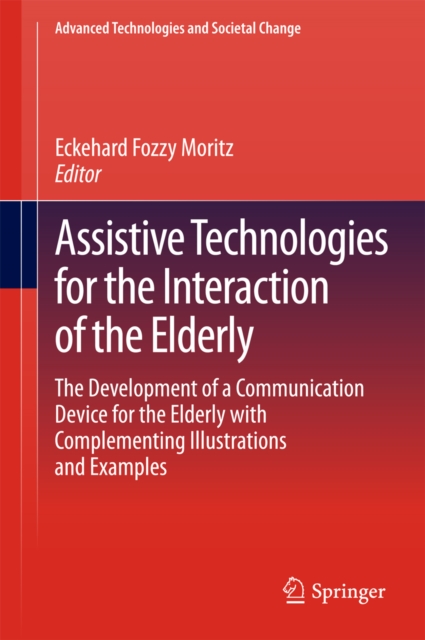 Assistive Technologies for the Interaction of the Elderly : The Development of a Communication Device for the Elderly with Complementing Illustrations and Examples, PDF eBook