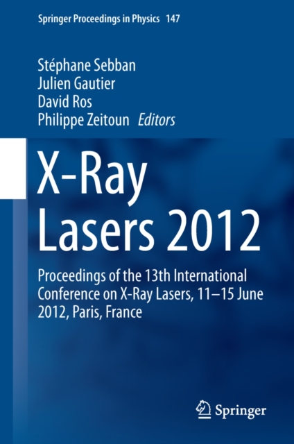 X-Ray Lasers 2012 : Proceedings of the 13th International Conference on X-Ray Lasers, 11-15 June 2012, Paris, France, PDF eBook