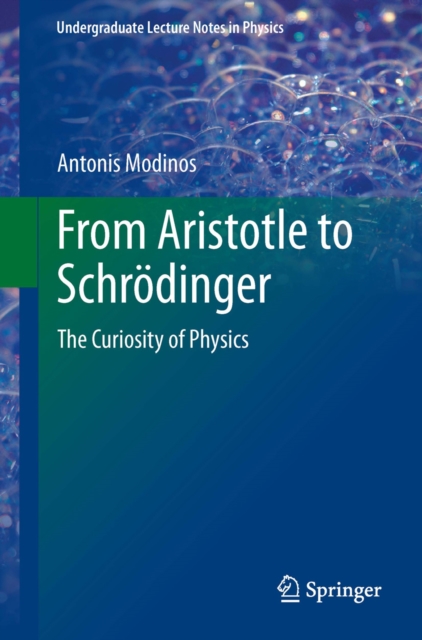 From Aristotle to Schrodinger : The Curiosity of Physics, PDF eBook