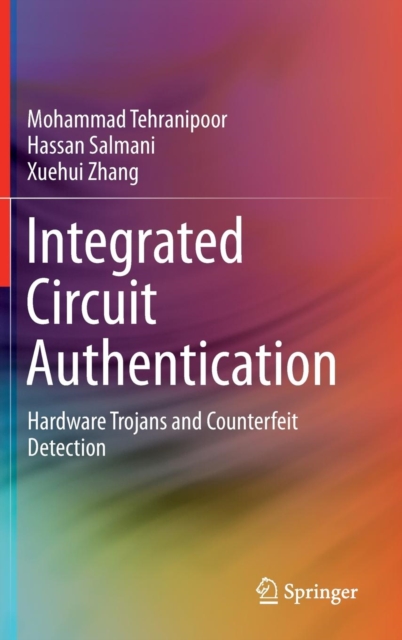 Integrated Circuit Authentication : Hardware Trojans and Counterfeit Detection, Hardback Book