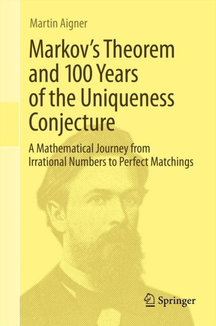 Markov's Theorem and 100 Years of the Uniqueness Conjecture : A Mathematical Journey from Irrational Numbers to Perfect Matchings, PDF eBook