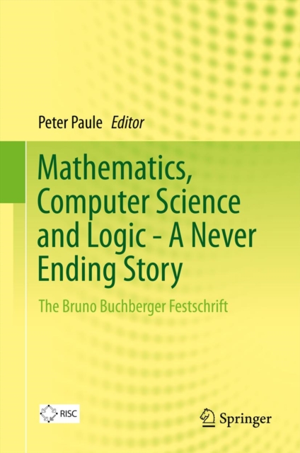 Mathematics, Computer Science and Logic - A Never Ending Story : The Bruno Buchberger Festschrift, PDF eBook