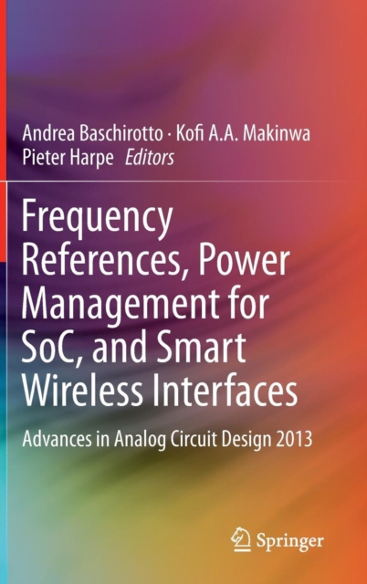 Frequency References, Power Management for Soc, and Smart Wireless Interfaces : Advances in Analog Circuit Design 2013, Hardback Book
