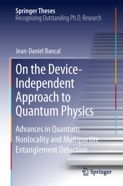 On the Device-Independent Approach to Quantum Physics : Advances in Quantum Nonlocality and Multipartite Entanglement Detection, PDF eBook