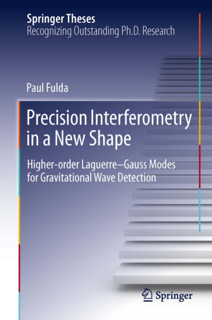 Precision Interferometry in a New Shape : Higher-order Laguerre-Gauss Modes for Gravitational Wave Detection, PDF eBook