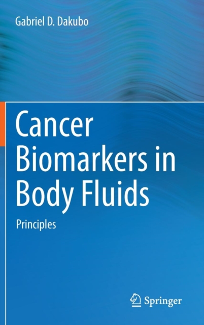Cancer Biomarkers in Body Fluids : Principles, Hardback Book