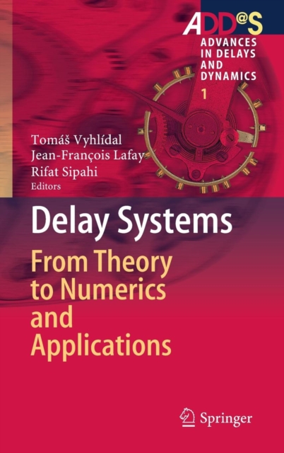 Delay Systems : From Theory to Numerics and Applications, Hardback Book