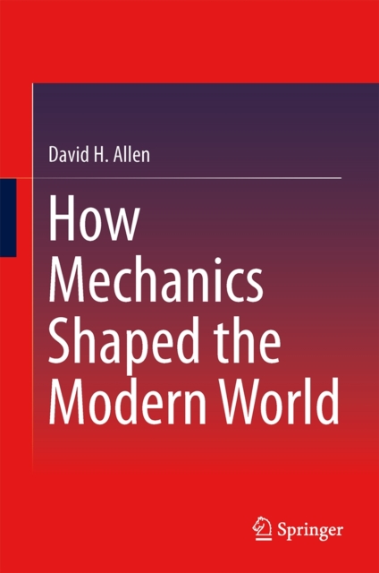 How Mechanics Shaped the Modern World, Paperback / softback Book