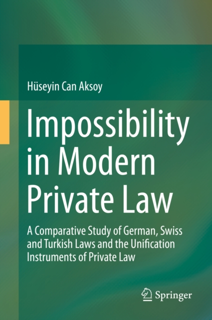 Impossibility in Modern Private Law : A Comparative Study of German, Swiss and Turkish Laws and the Unification Instruments of Private Law, PDF eBook